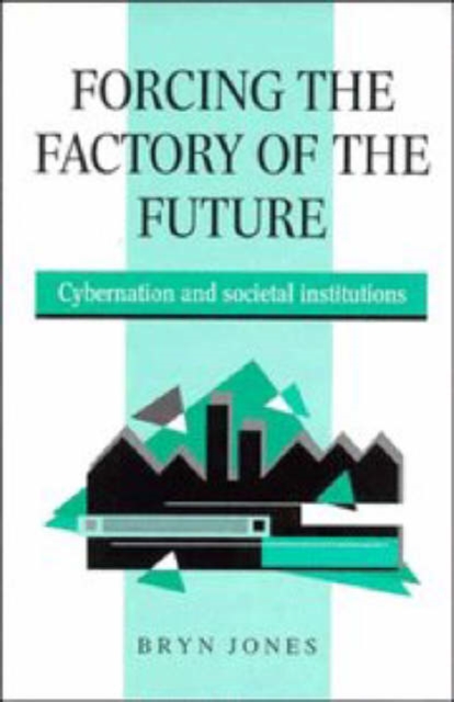 Forcing the Factory of the Future : Cybernation and Societal Institutions, Hardback Book