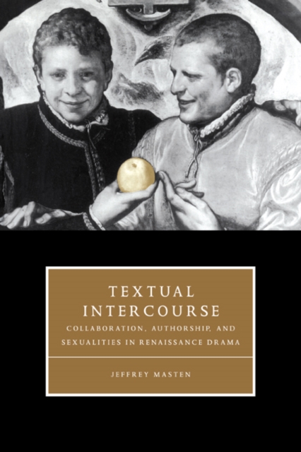 Textual Intercourse : Collaboration, authorship, and sexualities in Renaissance drama, Hardback Book