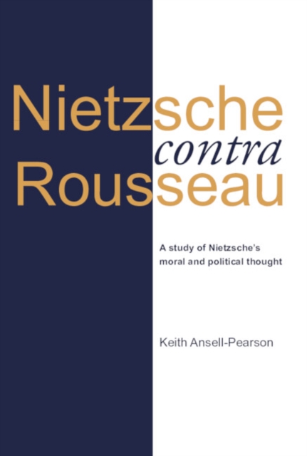 Nietzsche contra Rousseau : A Study of Nietzsche's Moral and Political Thought, Paperback / softback Book