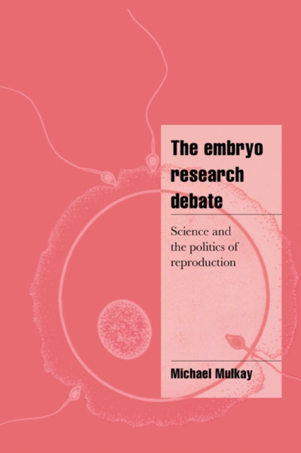 The Embryo Research Debate : Science and the Politics of Reproduction, Paperback / softback Book
