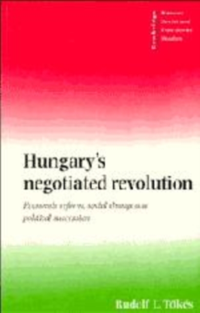 Hungary's Negotiated Revolution : Economic Reform, Social Change and Political Succession, Paperback / softback Book