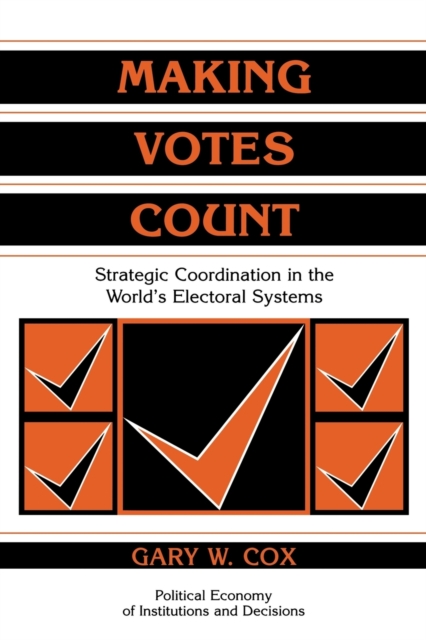 Making Votes Count : Strategic Coordination in the World's Electoral Systems, Paperback / softback Book