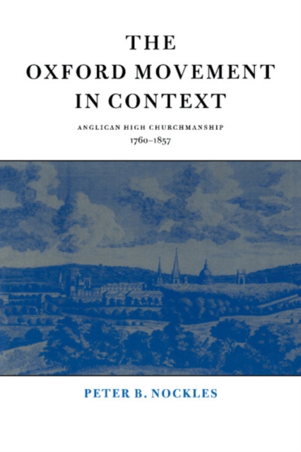 The Oxford Movement in Context : Anglican High Churchmanship, 1760-1857, Paperback / softback Book