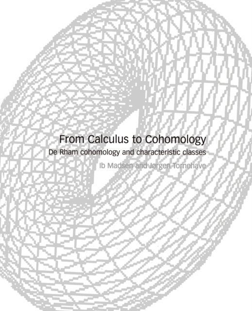 From Calculus to Cohomology : De Rham Cohomology and Characteristic Classes, Paperback / softback Book