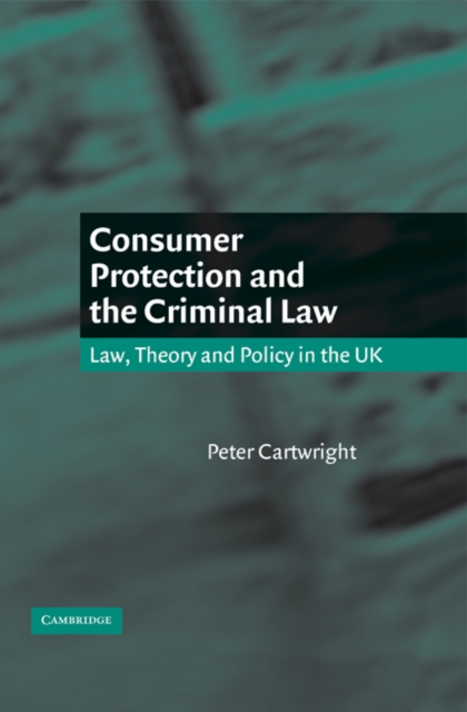 Consumer Protection and the Criminal Law : Law, Theory, and Policy in the UK, Hardback Book