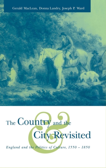 The Country and the City Revisited : England and the Politics of Culture, 1550-1850, Hardback Book