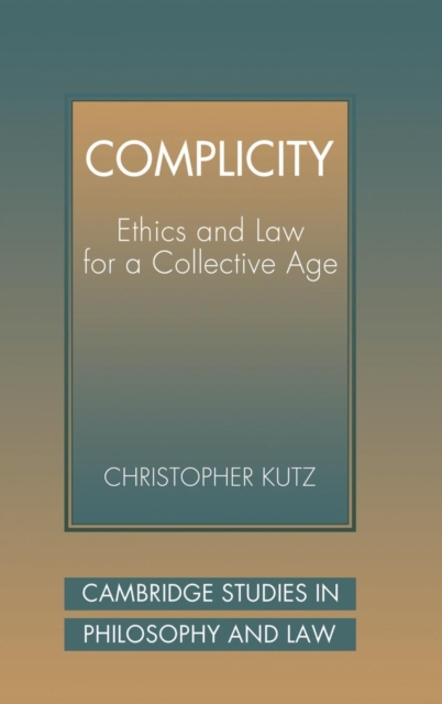 Complicity : Ethics and Law for a Collective Age, Hardback Book