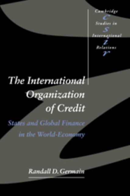 The International Organization of Credit : States and Global Finance in the World-Economy, Paperback / softback Book
