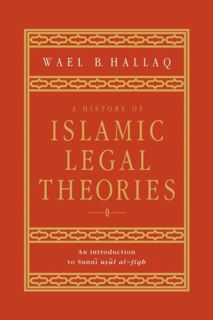 A History of Islamic Legal Theories : An Introduction to Sunni Usul al-fiqh, Paperback / softback Book
