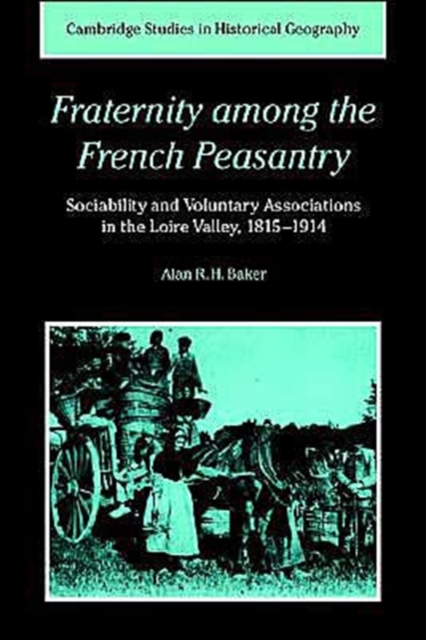 Fraternity among the French Peasantry : Sociability and Voluntary Associations in the Loire Valley, 1815-1914, Paperback / softback Book