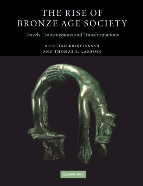The Rise of Bronze Age Society : Travels, Transmissions and Transformations, Paperback / softback Book