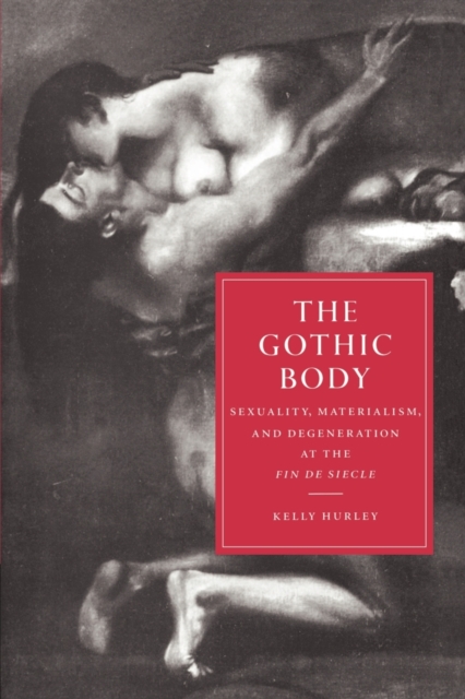 The Gothic Body : Sexuality, Materialism, and Degeneration at the Fin de Siecle, Paperback / softback Book