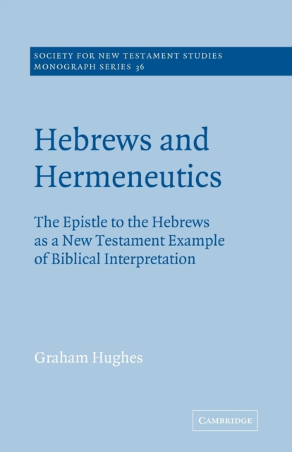 Hebrews and Hermeneutics : The Epistle to the Hebrews as a New Testament Example of Biblical Interpretation, Paperback / softback Book