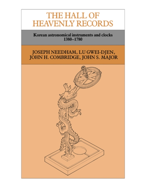 The Hall of Heavenly Records : Korean Astronomical Instruments and Clocks, 1380-1780, Paperback / softback Book