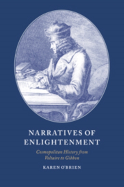 Narratives of Enlightenment : Cosmopolitan History from Voltaire to Gibbon, Paperback / softback Book