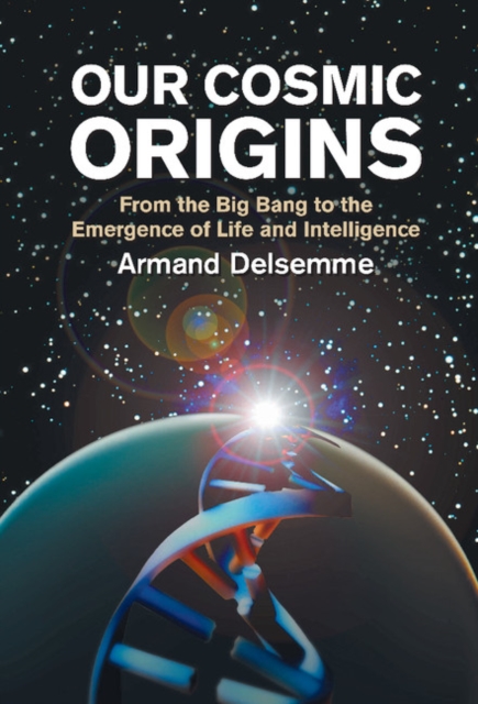 Our Cosmic Origins : From the Big Bang to the Emergence of Life and Intelligence, Hardback Book