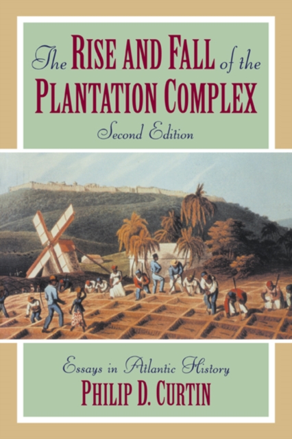 The Rise and Fall of the Plantation Complex : Essays in Atlantic History, Hardback Book