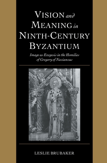Vision and Meaning in Ninth-Century Byzantium : Image as Exegesis in the Homilies of Gregory of Nazianzus, Hardback Book
