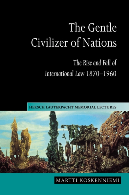 The Gentle Civilizer of Nations : The Rise and Fall of International Law 1870-1960, Hardback Book