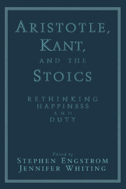 Aristotle, Kant, and the Stoics : Rethinking Happiness and Duty, Paperback / softback Book