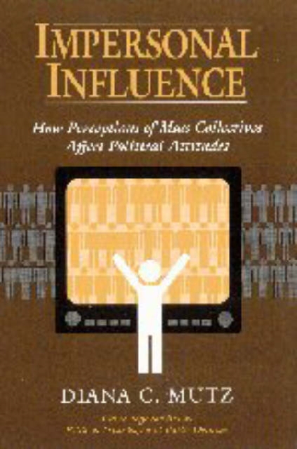 Impersonal Influence : How Perceptions of Mass Collectives Affect Political Attitudes, Hardback Book