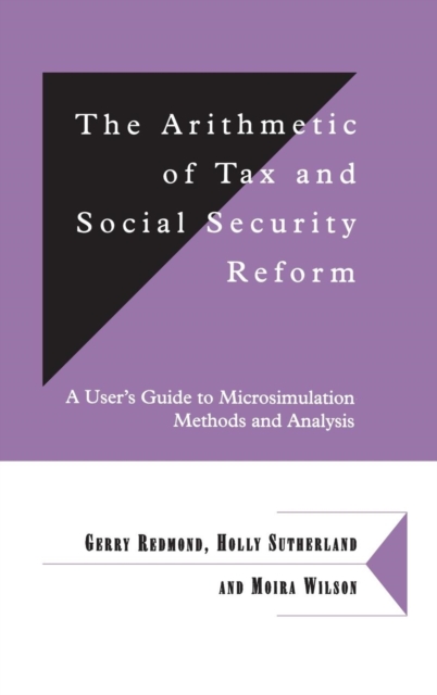 The Arithmetic of Tax and Social Security Reform : A User's Guide to Microsimulation Methods and Analysis, Hardback Book