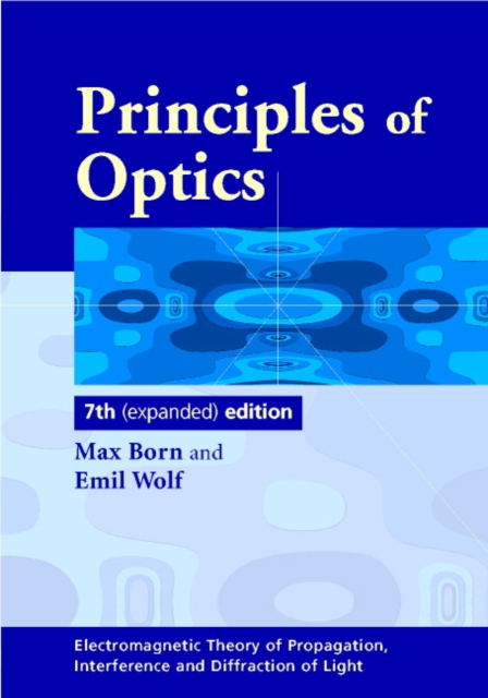 Principles of Optics : Electromagnetic Theory of Propagation, Interference and Diffraction of Light, Hardback Book