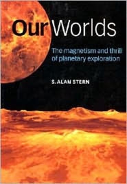 Our Worlds : The Magnetism and Thrill of Planetary Exploration, Paperback / softback Book