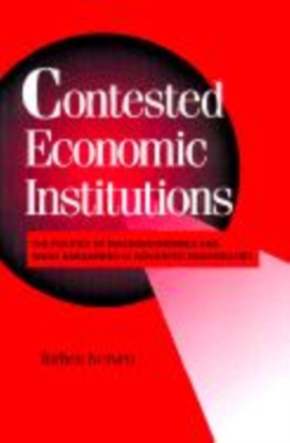 Contested Economic Institutions : The Politics of Macroeconomics and Wage Bargaining in Advanced Democracies, Paperback / softback Book