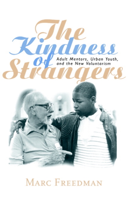 The Kindness of Strangers : Adult Mentors, Urban Youth, and the New Voluntarism, Paperback / softback Book