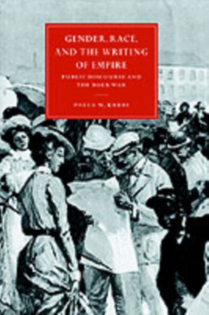 Gender, Race, and the Writing of Empire : Public Discourse and the Boer War, Hardback Book