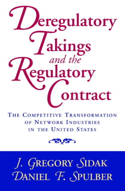 Deregulatory Takings and the Regulatory Contract : The Competitive Transformation of Network Industries in the United States, Paperback / softback Book