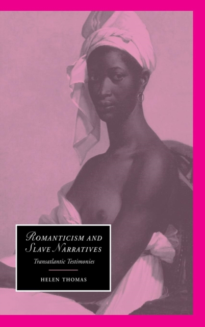 Romanticism and Slave Narratives : Transatlantic Testimonies, Hardback Book