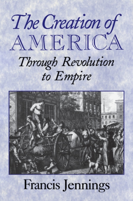 The Creation of America : Through Revolution to Empire, Paperback / softback Book