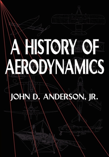 A History of Aerodynamics : And Its Impact on Flying Machines, Paperback / softback Book