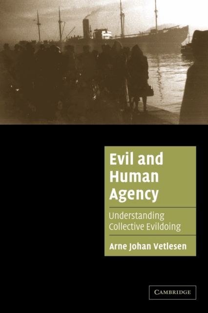 Evil and Human Agency : Understanding Collective Evildoing, Paperback / softback Book