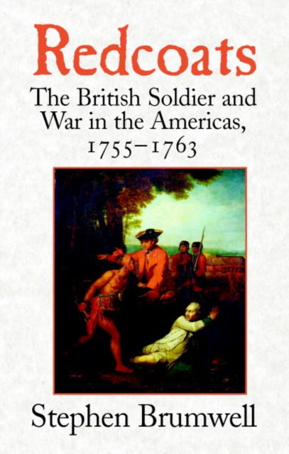 Redcoats : The British Soldier and War in the Americas, 1755-1763, Paperback / softback Book