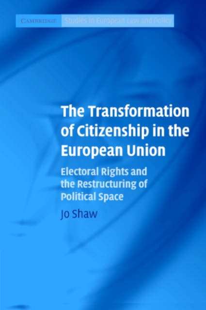 The Transformation of Citizenship in the European Union : Electoral Rights and the Restructuring of Political Space, Paperback / softback Book