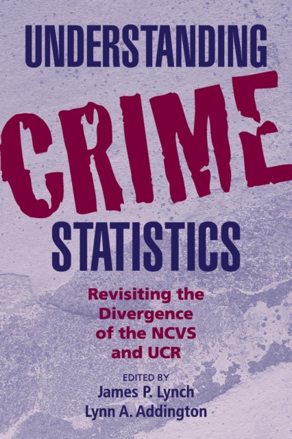 Understanding Crime Statistics : Revisiting the Divergence of the NCVS and the UCR, Paperback / softback Book