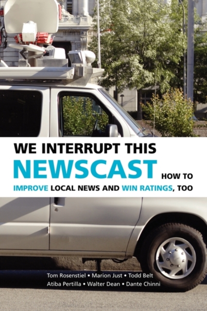 We Interrupt This Newscast : How to Improve Local News and Win Ratings, Too, Paperback / softback Book