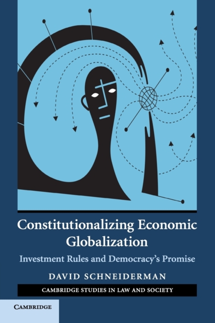 Constitutionalizing Economic Globalization : Investment Rules and Democracy's Promise, Paperback / softback Book