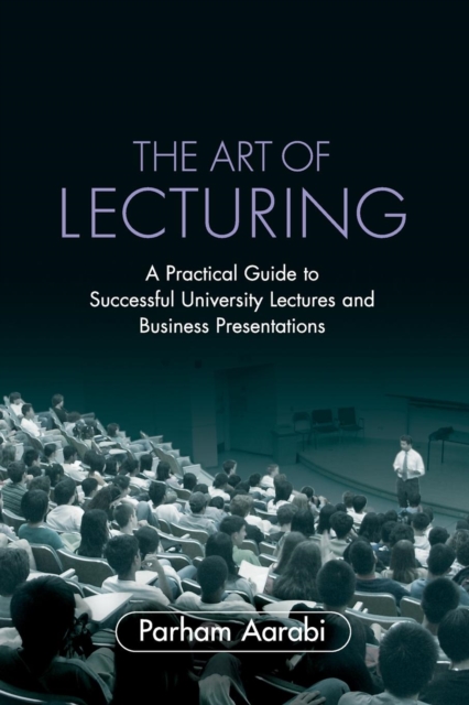 The Art of Lecturing : A Practical Guide to Successful University Lectures and Business Presentations, Paperback / softback Book