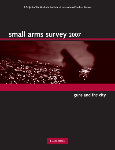 Small Arms Survey 2007 : Guns and the City, Paperback / softback Book
