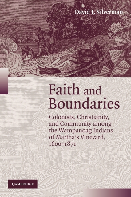 Faith and Boundaries : Colonists, Christianity, and Community among the Wampanoag Indians of Martha's Vineyard, 1600-1871, Paperback / softback Book