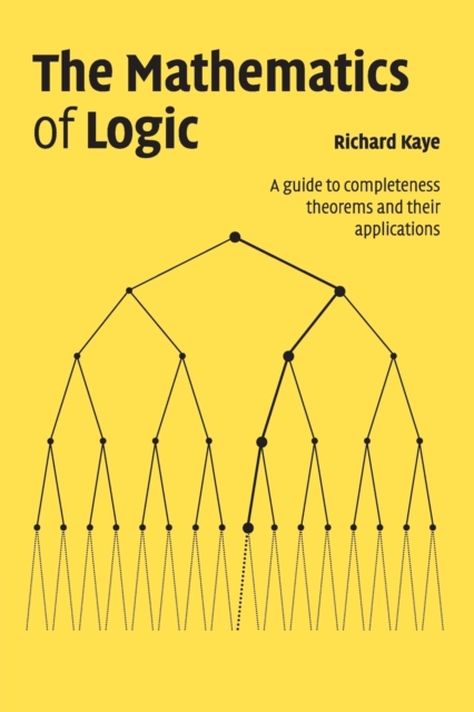 The Mathematics of Logic : A Guide to Completeness Theorems and their Applications, Paperback / softback Book