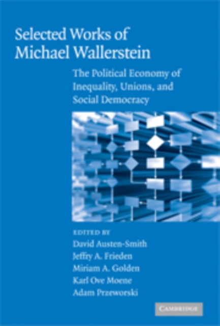 Selected Works of Michael Wallerstein : The Political Economy of Inequality, Unions, and Social Democracy, Paperback / softback Book