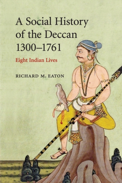 A Social History of the Deccan, 1300-1761 : Eight Indian Lives, Paperback / softback Book