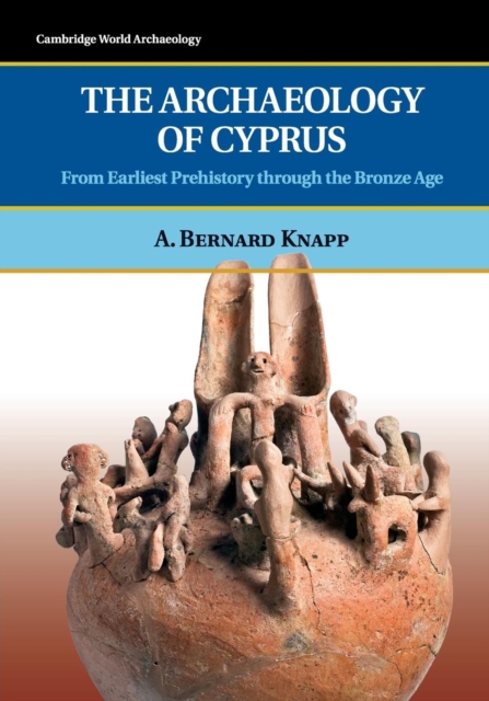 The Archaeology of Cyprus : From Earliest Prehistory through the Bronze Age, Paperback / softback Book