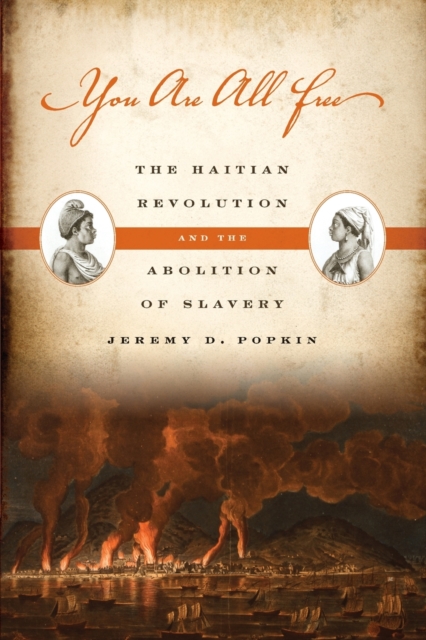 You Are All Free : The Haitian Revolution and the Abolition of Slavery, Paperback / softback Book