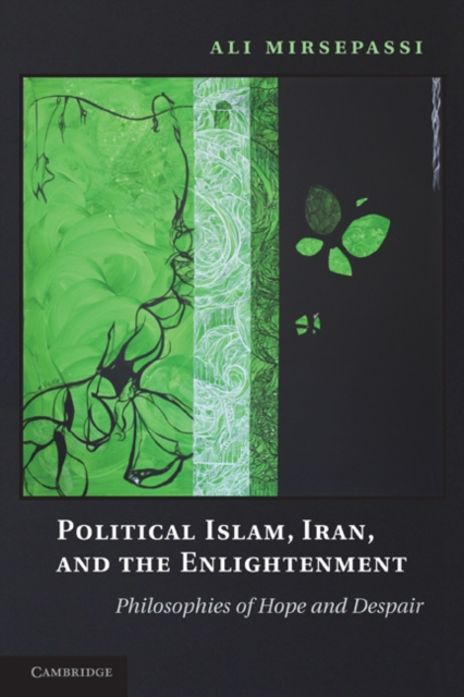 Political Islam, Iran, and the Enlightenment : Philosophies of Hope and Despair, Paperback / softback Book